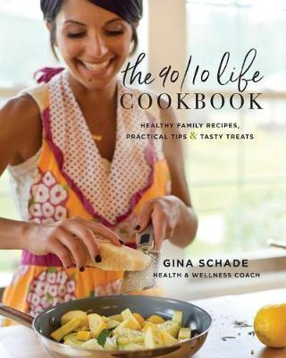 The 90/10 Life Cookbook by Gina Schade image