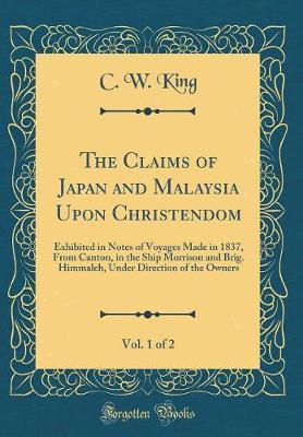 The Claims of Japan and Malaysia Upon Christendom, Vol. 1 of 2 by C.W. King image
