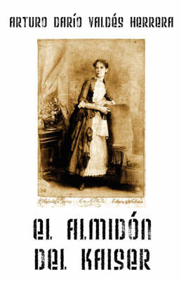 El Almidon Del Kaiser on Paperback by Arturo Dario Valdes Herrera