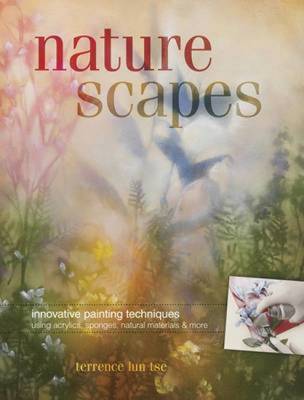 Naturescapes: Innovative Painting Techniques Using Acrylics, Sponges, Natural Materials and More by Terrence Lun Tse image