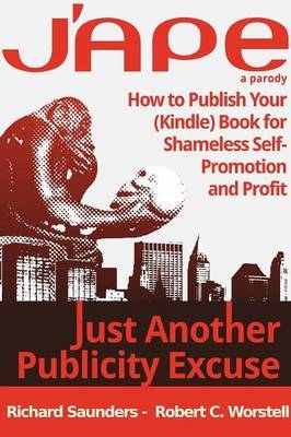 J'ape: Just Another Publicity Excuse - How to Publish Your (Kindle) Book for Shameless Self-Promotion and Profit by Robert C. Worstell image