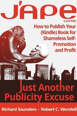 J'ape: Just Another Publicity Excuse - How to Publish Your (Kindle) Book for Shameless Self-Promotion and Profit image