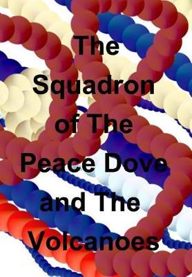 The Squadron of the Peace Dove and the Volcanoes by John C Burt image