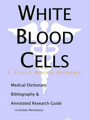 White Blood Cells - A Medical Dictionary, Bibliography, and Annotated Research Guide to Internet References on Paperback by ICON Health Publications