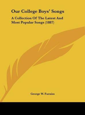 Our College Boys' Songs: A Collection of the Latest and Most Popular Songs (1887) by George W Furniss image