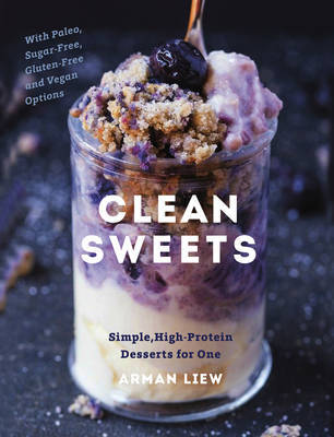 Clean Sweets - Simple, High-Protein Desserts for One by Arman Liew image