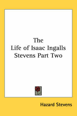 The Life of Isaac Ingalls Stevens Part Two on Paperback by Hazard Stevens