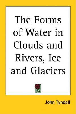 The Forms of Water in Clouds and Rivers, Ice and Glaciers on Paperback by John Tyndall