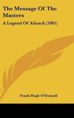 The Message of the Masters: A Legend of Aileach (1901) on Hardback by Frank Hugh O'Donnell