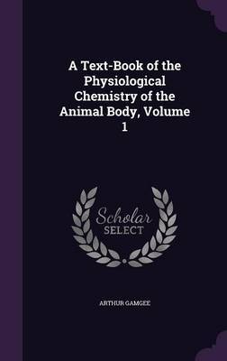 A Text-Book of the Physiological Chemistry of the Animal Body, Volume 1 by Arthur Gamgee image