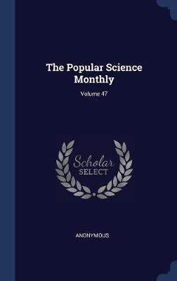 The Popular Science Monthly; Volume 47 on Hardback by * Anonymous