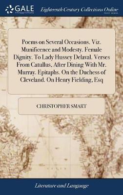 Poems on Several Occasions. Viz. Munificence and Modesty. Female Dignity. to Lady Hussey Delaval. Verses from Catullus, After Dining with Mr. Murray. Epitaphs. on the Duchess of Cleveland. on Henry Fielding, Esq by Christopher Smart image