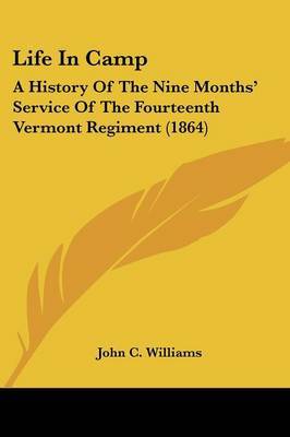 Life In Camp: A History Of The Nine Months' Service Of The Fourteenth Vermont Regiment (1864) by John C Williams image