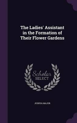 The Ladies' Assistant in the Formation of Their Flower Gardens by Joshua Major image