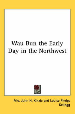 Wau Bun the Early Day in the Northwest by Mrs John H Kinzie image
