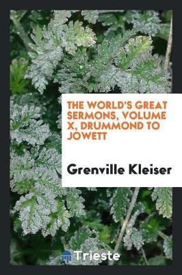 The World's Great Sermons, Volume X, Drummond to Jowett by Grenville Kleiser image
