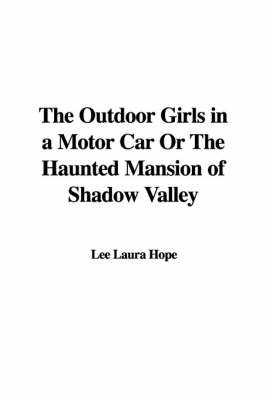 The Outdoor Girls in a Motor Car or the Haunted Mansion of Shadow Valley on Hardback by Laura Lee Hope