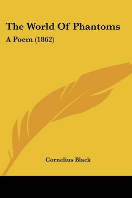 The World Of Phantoms: A Poem (1862) on Paperback by Cornelius Black