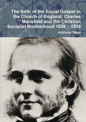 The Birth of the Social Gospel in the Church of England: Charles Mansfield and the Christian Socialist Brotherhood 1848 - 1855 by Anthony Ward image