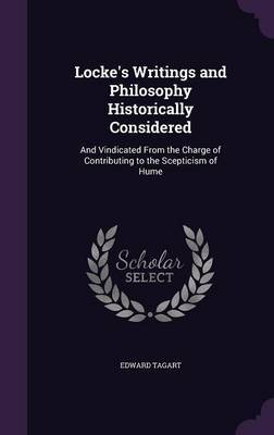 Locke's Writings and Philosophy Historically Considered by Edward Tagart image