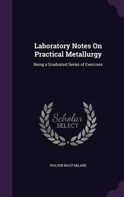 Laboratory Notes on Practical Metallurgy by Walter MacFarlane image