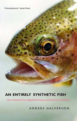 An Entirely "Synthetic" Fish: How Rainbow Trout Beguiled America and Overran the World by Anders Halverson image