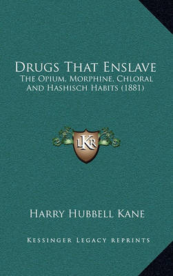 Drugs That Enslave: The Opium, Morphine, Chloral and Hashisch Habits (1881) by Harry Hubbell Kane image