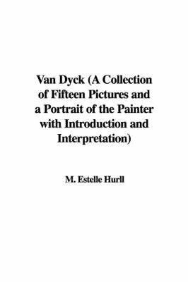 Van Dyck (a Collection of Fifteen Pictures and a Portrait of the Painter with Introduction and Interpretation) by M. Estelle Hurll image