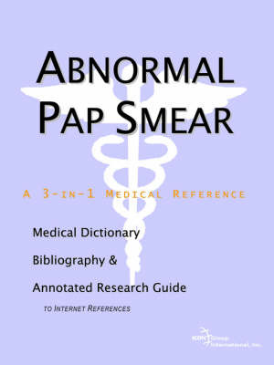 Abnormal Pap Smear - A Medical Dictionary, Bibliography, and Annotated Research Guide to Internet References on Paperback by ICON Health Publications