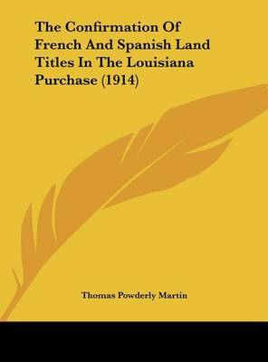 The Confirmation of French and Spanish Land Titles in the Louisiana Purchase (1914) by Thomas Powderly Martin image