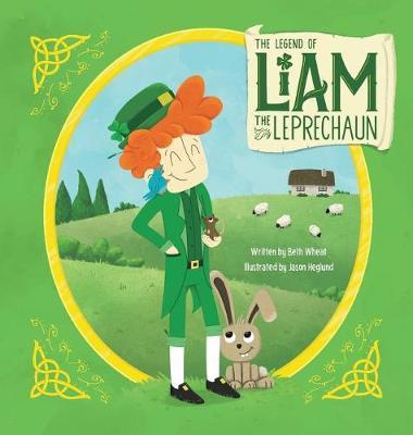 The Legend of Liam the Leprechaun on Hardback by Beth Wheat