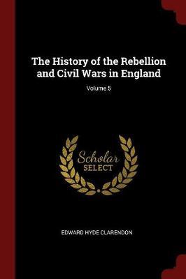 The History of the Rebellion and Civil Wars in England; Volume 5 by Edward Hyde Clarendon image