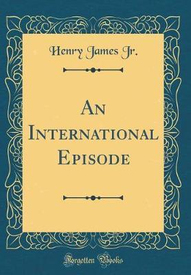 An International Episode (Classic Reprint) by Henry James Jr image