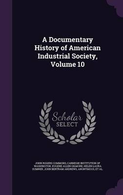 A Documentary History of American Industrial Society, Volume 10 on Hardback by John Rogers Commons