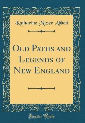 Old Paths and Legends of New England (Classic Reprint) by Katharine Mixer Abbott image