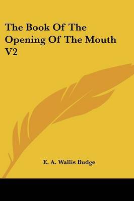 The Book of the Opening of the Mouth V2 on Paperback by Professor E A Wallis Budge, Sir