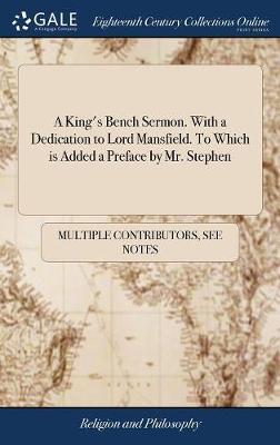 A King's Bench Sermon. with a Dedication to Lord Mansfield. to Which Is Added a Preface by Mr. Stephen by Multiple Contributors image