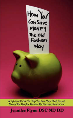 How You Can Save Money the Old Fashion Way: A Spiritual Guide to Help You Save Your Hard Earned Money the Graphic Formula for Success Lives in You by Jennilee Flynn image