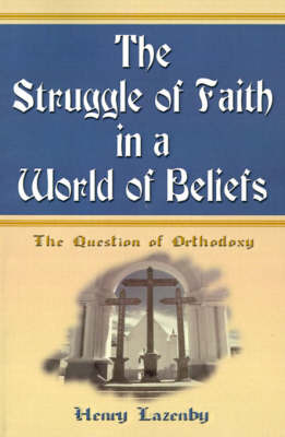 The Struggle of Faith in a World of Beliefs by Henry F. Lazenby