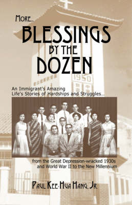 More...Blessings by the Dozen: An Immigrant's Amazing Stories of Family Hardships, Determination and Struggles in Extreme Circumstances from the Great Depression and World War II to the New Millennium by Paul , Kee-Hua Hang Jr. image