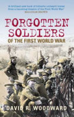 Forgotten Soldiers of the First World War by David Woodward