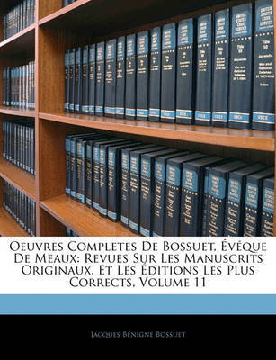 Oeuvres Completes de Bossuet, Vque de Meaux: Revues Sur Les Manuscrits Originaux, Et Les Ditions Les Plus Corrects, Volume 11 on Paperback by Jacques Bnigne Bossuet