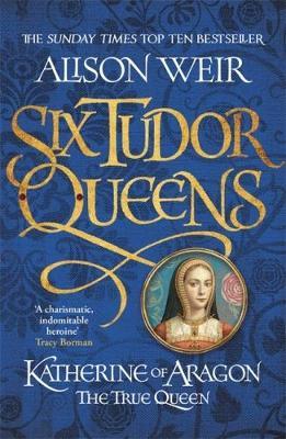 Six Tudor Queens: Katherine of Aragon, The True Queen by Alison Weir image