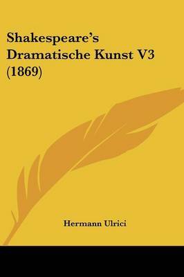 Shakespeare's Dramatische Kunst V3 (1869) on Paperback by Hermann Ulrici