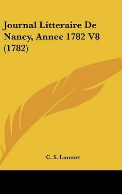 Journal Litteraire De Nancy, Annee 1782 V8 (1782) by C S Lamort image