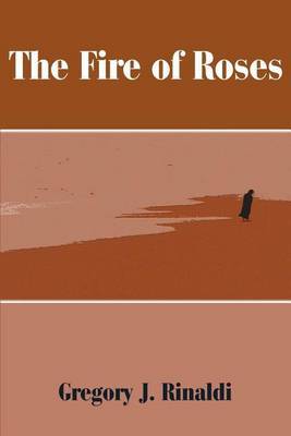 The Fire of Roses by Gregory J Rinaldi image