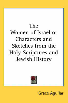 The Women of Israel or Characters and Sketches from the Holy Scriptures and Jewish History on Paperback by Grace Aguilar