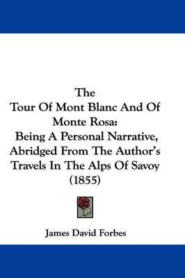 The Tour Of Mont Blanc And Of Monte Rosa: Being A Personal Narrative, Abridged From The Author's Travels In The Alps Of Savoy (1855) by James David Forbes image