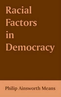 Racial Factors in Democracy on Paperback by Philip Ainsworth Means