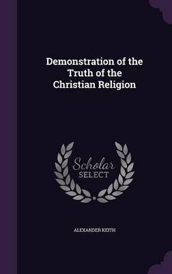 Demonstration of the Truth of the Christian Religion on Hardback by Alexander Keith